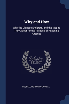 Why and How: Why the Chinese Emigrate, and the Means They Adopt for the Purpose of Reaching America - Conwell, Russell Herman