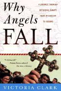 Why Angels Fall: A Journey Through Orthodox Europe from Byzantium to Kosovo - Clarke, Victoria, Dr., and Clark, Victoria
