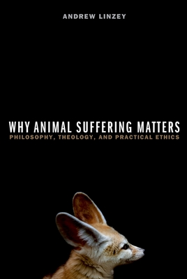 Why Animal Suffering Matters: Philosophy, Theology, and Practical Ethics - Linzey, Andrew