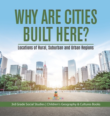 Why Are Cities Built Here? Locations of Rural, Suburban and Urban Regions 3rd Grade Social Studies Children's Geography & Cultures Books - Baby Professor