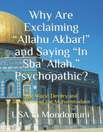 Why Are Exclaiming "Allahu Akbar!" and Saying "In Sha' Allah." Psychopathic?: The Worst Devilry and Blasphemy of the Muhammadans