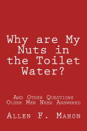Why Are My Nuts in the Toilet Water? and Other Questions Older Men Need Answered