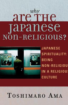 Why Are the Japanese Non-Religious?: Japanese Spirituality: Being Non-Religious in a Religious Culture - AMA, Toshimaro