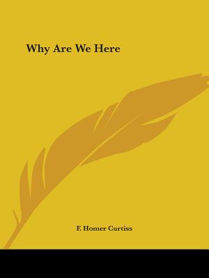 Why Are We Here - Curtiss, F Homer