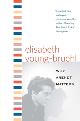 Why Arendt Matters - Young-Bruehl, Elisabeth, Dr.