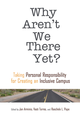 Why Aren't We There Yet?: Taking Personal Responsibility for Creating an Inclusive Campus - Torres, Vasti (Editor), and Arminio, Jan (Editor), and Pope, Raechele L. (Editor)