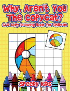 Why, Aren't You the Copycat? Grid Copy Drawing Book for Children