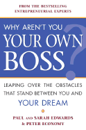 Why Aren't You Your Own Boss?: Leaping Over the Obstacles That Stand Between You and Your Dream