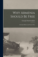 Why Armenia Should be Free: Armenia's rle in the Present War