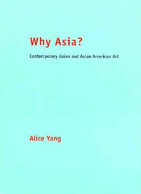 Why Asia?: Essays on Contemporary Asian and Asian American Art - Yang, Alice (Editor), and Hay, Jonathan (Editor), and Young, Mimi (Editor)