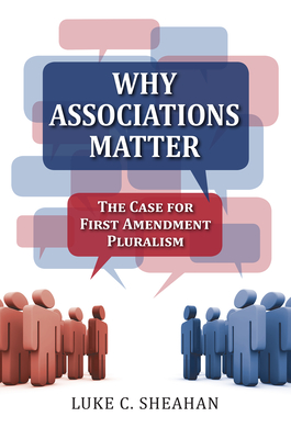 Why Associations Matter: The Case for First Amendment Pluralism - Sheahan, Luke C