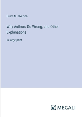 Why Authors Go Wrong, and Other Explanations: in large print - Overton, Grant M