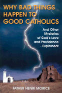 Why Bad Things Happen to Good Catholics: And Other Mysteries of God's Love and Providence- Explained! - Morice, Henri