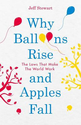 Why Balloons Rise and Apples Fall: The Laws That Make the World Work - Stewart, Jeff
