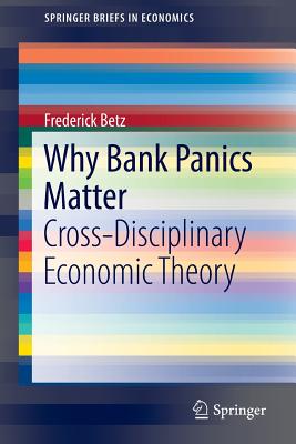 Why Bank Panics Matter: Cross-Disciplinary Economic Theory - Betz, Frederick