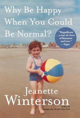 Why Be Happy When You Could Be Normal? - Winterson, Jeanette