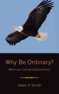 Why Be Ordinary?: When You Can Be Extraordinary!