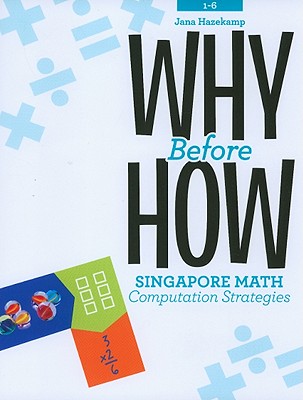 Why Before How: Singapore Math Computation Strategies - Hazekamp, Jana