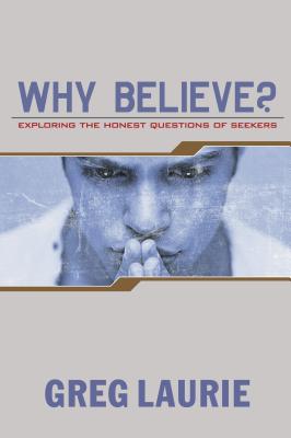 Why Believe?: Exploring the Honest Questions of Seekers - Laurie, Greg