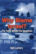 Why Blame Israel?: The Facts Behind the Headlines