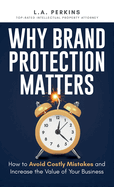 Why Brand Protection Matters: How to Avoid Costly Mistakes and Increase the Value of Your Business