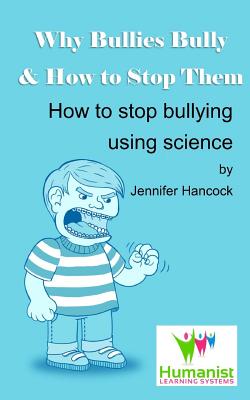 Why Bullies Bully and How to Stop Them Using Science - Hancock, Jennifer