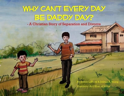 Why Can't Every Day Be Daddy Day?: A Christian Story of Separation & Divorce - Laforte, Joann, and Young, Joshua A
