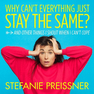 Why Can't Everything Just Stay the Same?: And Other Things I Shout When I Can't Cope