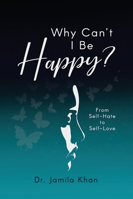 Why Can't I Be Happy: From Self-Hate to Self-Love - Cervarich, Val (Editor), and Demura, Christine (Photographer), and Khan, Jamila