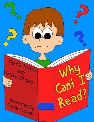 Why Can't I Read?: A children's book on dyslexia - Torres, Aj, and O'Hara, Laurie