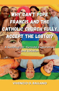 Why Can't Pope Francis and the Catholic Church Fully Accept the LGBTQI?: A Sociological-Synodal Exploration and Solution