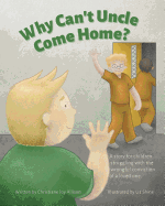 Why Can't Uncle Come Home?: A story for children struggling with the wrongful conviction of a loved one