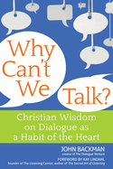 Why Can't We Talk?: Christian Wisdom on Dialogue as a Habit of the Heart