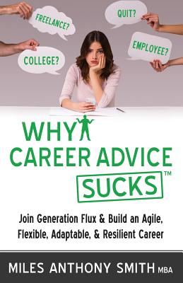 Why Career Advice Sucks: Join Generation Flux & Build an Agile, Flexible, Adaptable, & Resilient Career - Wolf, Matthew (Editor), and Smith, Miles Anthony