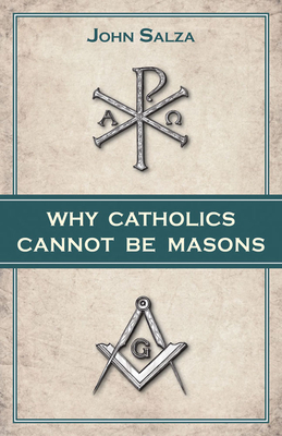 Why Catholics Cannot Be Masons - Salza, John