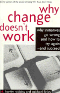 Why Change Doesn't Work: Why Initiatives Go Wrong and How to Try Again and Succeed