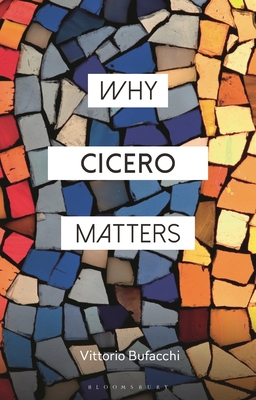 Why Cicero Matters - Bufacchi, Vittorio