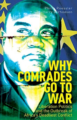 Why Comrades Go to War: Liberation Politics and the Outbreak of Africa's Deadliest Conflict - Roessler, Philip, and Verhoeven, Harry