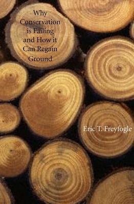 Why Conservation Is Failing and How It Can Regain Ground - Freyfogle, Eric T, Professor