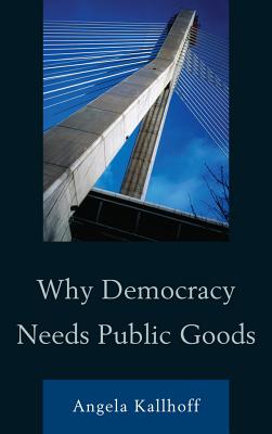 Why Democracy Needs Public Goods - Kallhoff, Angela