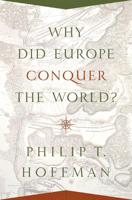 Why Did Europe Conquer the World? - Hoffman, Philip T.