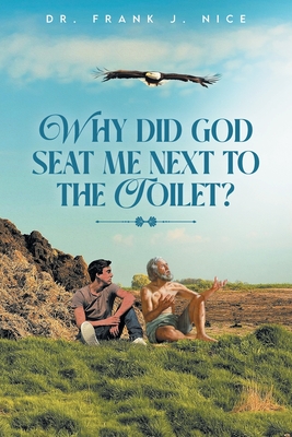 Why Did God Seat Me Next to the Toilet? - Nice, Frank J, Dr.