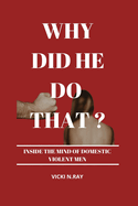 Why Did He Do That?: Inside the Mind of Domestic Violent Men