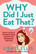 Why Did I Just Eat That?: How to Let Go of Emotional Eating and Heal Your Relationship with Food