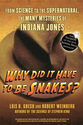 Why Did It Have to Be Snakes: From Science to the Supernatural, the Many Mysteries of Indiana Jones - Gresh, Lois H