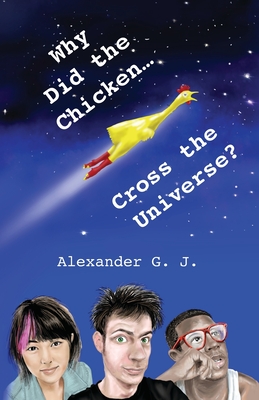 Why Did the Chicken Cross the Universe? - J, Alexander G