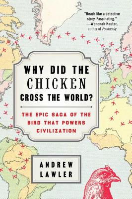 Why Did the Chicken Cross the World?: The Epic Saga of the Bird That Powers Civilization - Lawler, Andrew