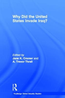 Why Did the United States Invade Iraq? - Cramer, Jane (Editor), and Thrall, A Trevor (Editor)