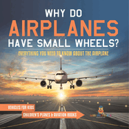 Why Do Airplanes Have Small Wheels? Everything You Need to Know About The Airplane - Vehicles for Kids Children's Planes & Aviation Books