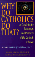 Why Do Catholics Do That?: A Guide to the Teachings and Practices of the Catholic Church
